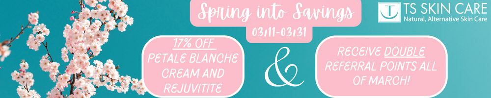 Spring into Summer Savings - 03/11-03/31 - 17% Off Petale Blanche Cream and Rejuvitite - Receive Double Referral Points All of March!