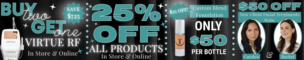 Black Friday Sale - Buy two get one (Save $725!) Virtue RF - 25% Off All Products In-Store & Online - $50 Off New Client Facial Treatments with Carolyn & Rachel - #25 Off! Custom Blend Foundation Only $50 per bottle - $50 Off New Client Facial Treatments With Carolyn & Rachel