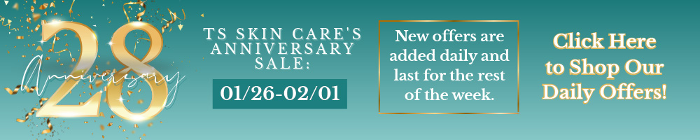 28th-Anniversary-Banner 28th Anniversary - TS Skin Care's Anniversary Sale: 01/26-02/01 - New offers are added daily and last for the rest of the week. Click Here to Shop Our Daily Offers