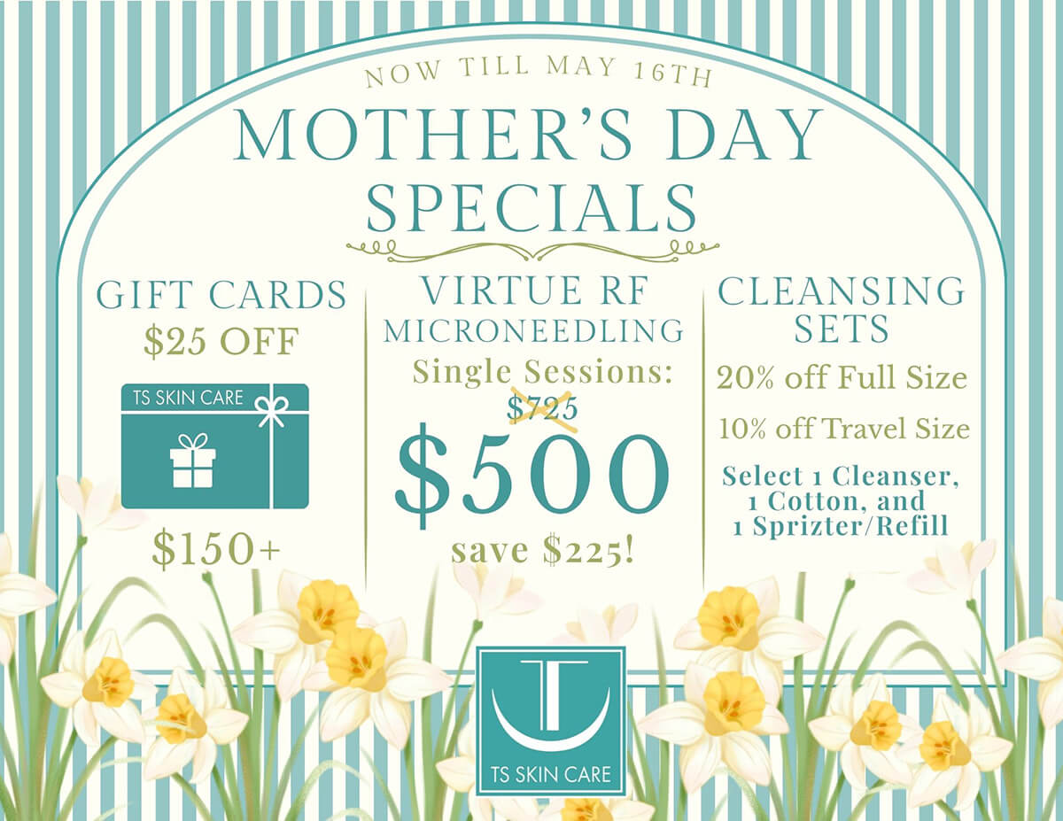 Mother's Day Sale until May 16th Now till May 16th - Mother's Day Specials - Gift Cards $25 Off $150+ - Virtue RF Microneedling Save $225 - Cleansing Sets 20% Off Full Size, 10% Off Travel Size